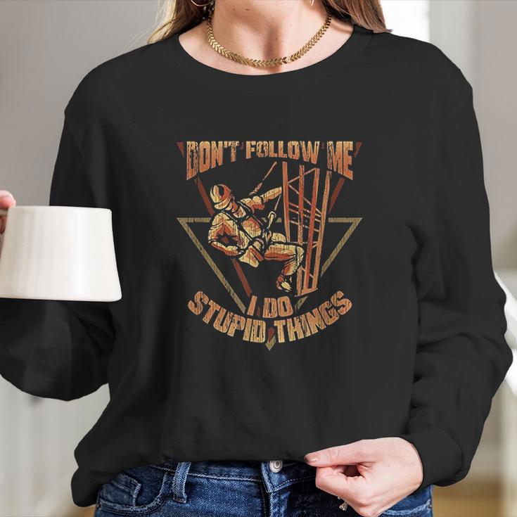 Cell Tower Climber Dont Follow Me I Do Stupid Things Long Sleeve T-Shirt Gifts for Her