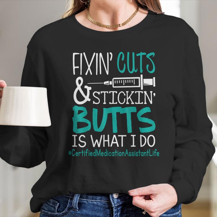 Certified Medication Assistant Fixin Cuts Stickin Butts Is What I Do Proud Nursing Gift Long Sleeve T-Shirt Gifts for Her