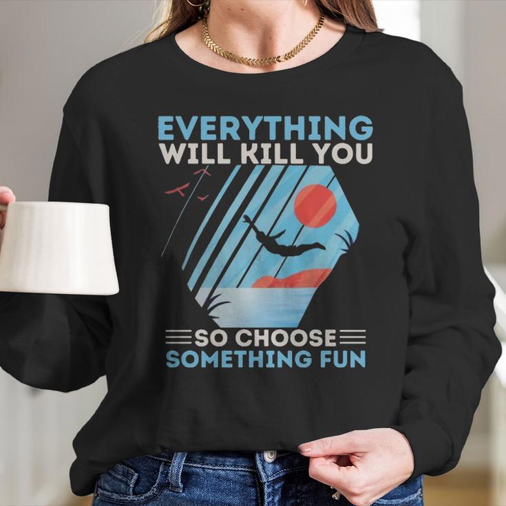 Cliff Diving T- Everything Will Kill You So Choose Something Fun Funny Cliff Diver Cliff JumpingCliff Jumper Long Sleeve T-Shirt Gifts for Her