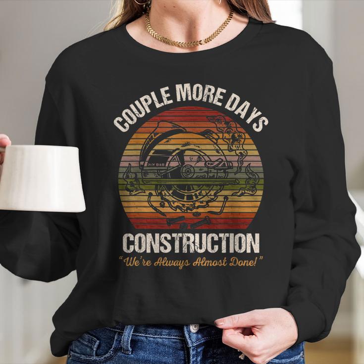 Couple More Days Construction Were Always Almost Done Long Sleeve T-Shirt Gifts for Her