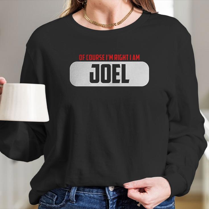 Of Course I Am Right I Am Joel Long Sleeve T-Shirt Gifts for Her