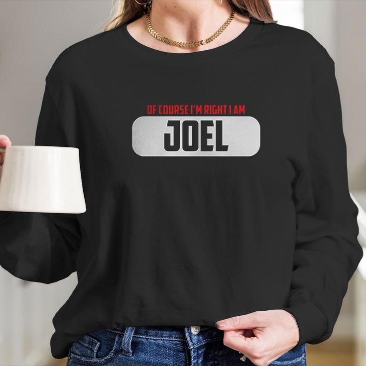 Of Course Im Right I Am Joel Long Sleeve T-Shirt Gifts for Her