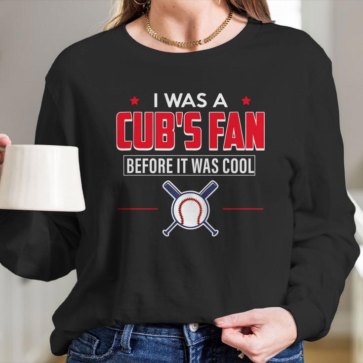 I Was A Cubs Fan Before It Was Cool FunnyShirt Sports Long Sleeve T-Shirt Gifts for Her