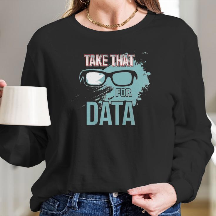 Take That For Data Long Sleeve T-Shirt Gifts for Her