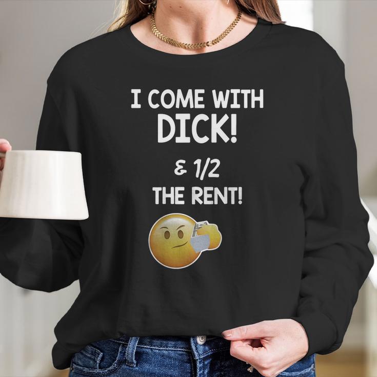 I Come With Dick And 1 2 The Rent Long Sleeve T-Shirt Gifts for Her