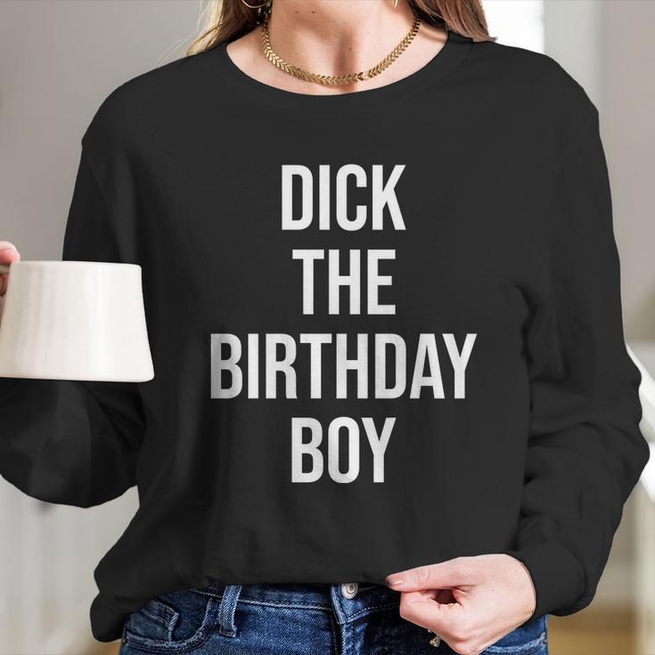 Dick The Birthday Boy Funny Humor Meme Long Sleeve T-Shirt Gifts for Her