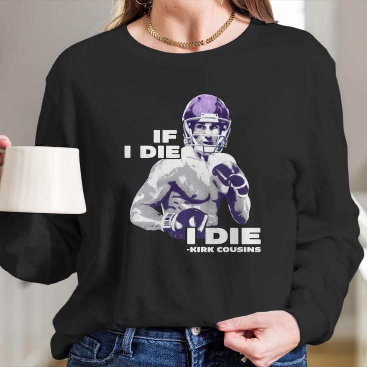 If I Die I Die Kirk Cousins Long Sleeve T-Shirt Gifts for Her