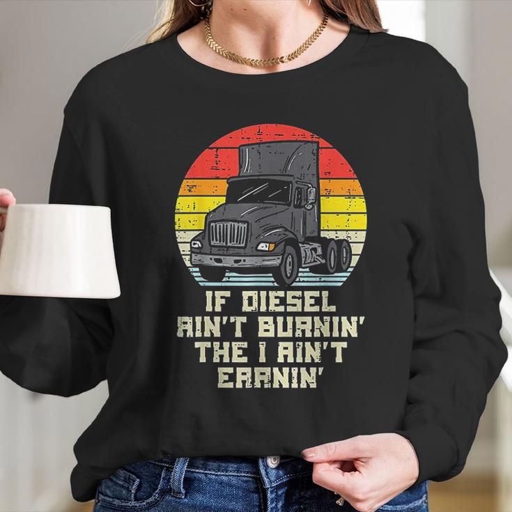 If Diesel Aint Burnin Earnin Truck Retro Trucker Driver Gift Long Sleeve T-Shirt Gifts for Her