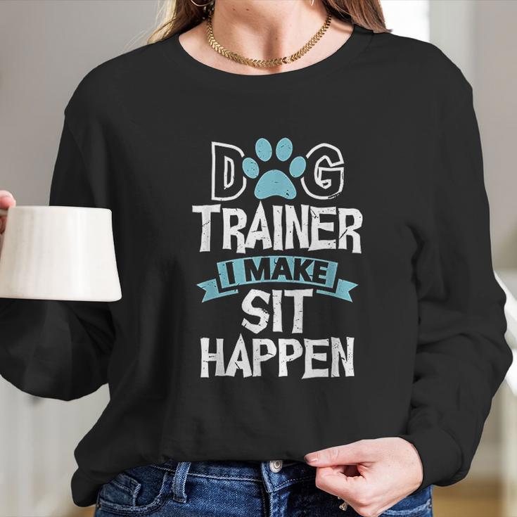 Dog Trainer I Make Sit Happen Funny Pet Training Long Sleeve T-Shirt Gifts for Her