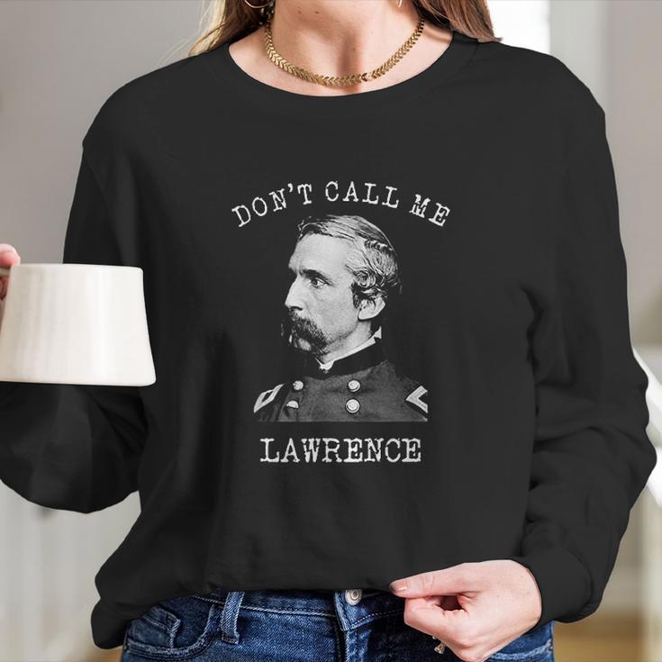 Dont Call Me Lawrence Civil War Joshua Chamberlain Long Sleeve T-Shirt Gifts for Her