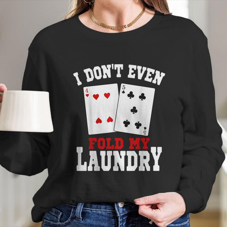 I Dont Even Fold My Laundry Casino Gambling Gambler Card Long Sleeve T-Shirt Gifts for Her