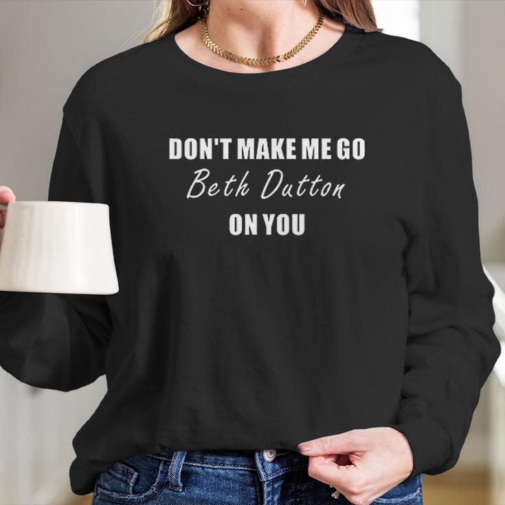 Dont Make Me Go Beth Dutton On You Fitness Gym Long Sleeve T-Shirt Gifts for Her