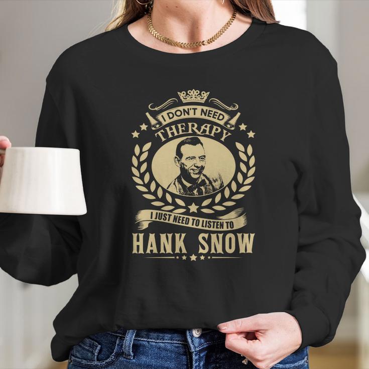 I Dont Need Therapy I Just Need To Listen To Hank Snow Tshirt Long Sleeve T-Shirt Gifts for Her