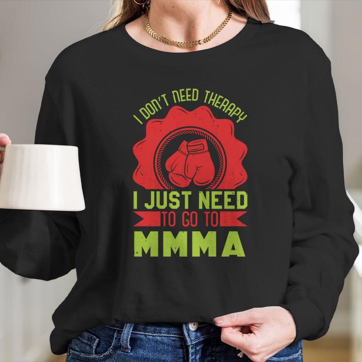 I Don’T Need A Therapy I Need Mma Long Sleeve T-Shirt Gifts for Her