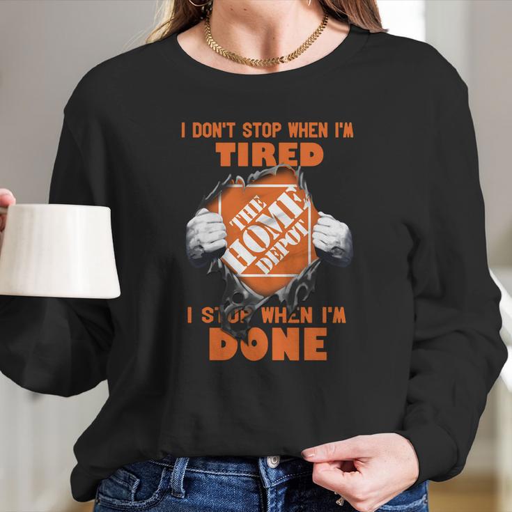 I Dont Stop When Im Tired I Stop When Im Done The Home Depot Long Sleeve T-Shirt Gifts for Her