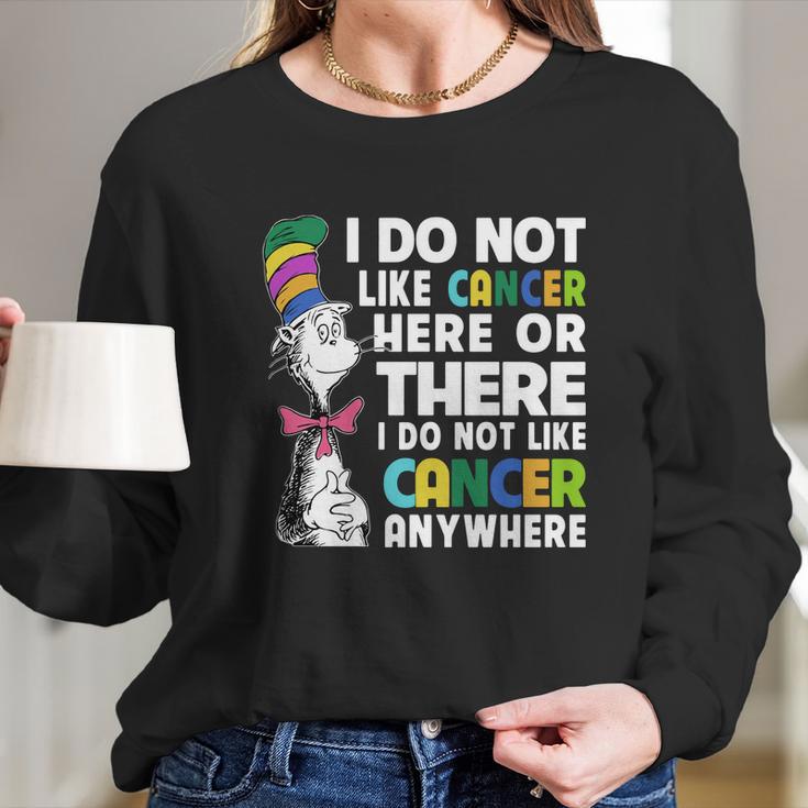 Dr Seuss I Do Not Like Cancer Here Or There Or Anywhere Shirt Long Sleeve T-Shirt Gifts for Her