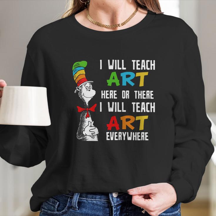 Dr Seuss I Will Teach Art Here Or There I Will Teach Art Everywhere Long Sleeve T-Shirt Gifts for Her