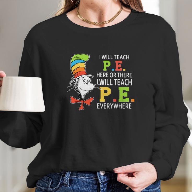 Dr Seuss I Will Teach Pe Here Or There Pe Everywhere Shirt Long Sleeve T-Shirt Gifts for Her