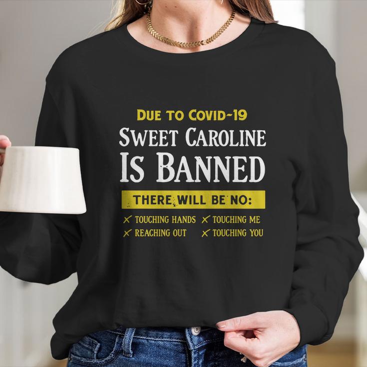 Due To Covid-19 Sweet Caroline Is Banned There Will Be No Shirt Long Sleeve T-Shirt Gifts for Her