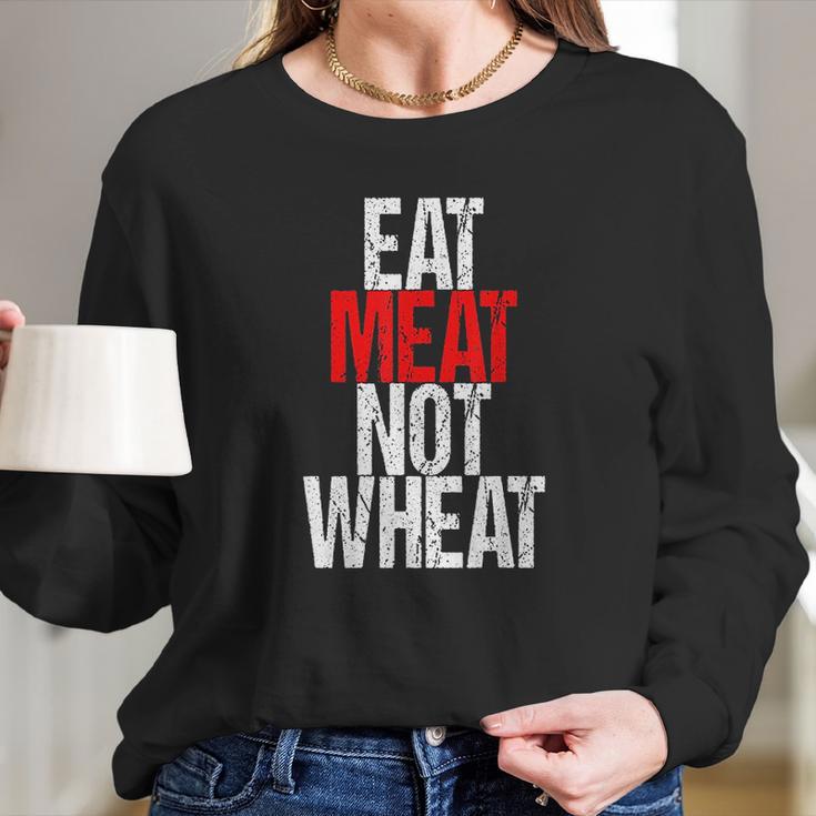 Eat Meat Not Wheat Funny Meat Eater Carnivore Long Sleeve T-Shirt Gifts for Her