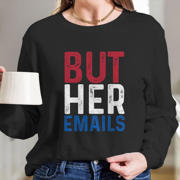 But Her Emails Pro Hillary Anti Trump Long Sleeve T-Shirt Gifts for Her