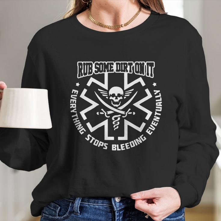 Ems Rub Some Dirt On It Everything Stops Bleeding Eventually Long Sleeve T-Shirt Gifts for Her