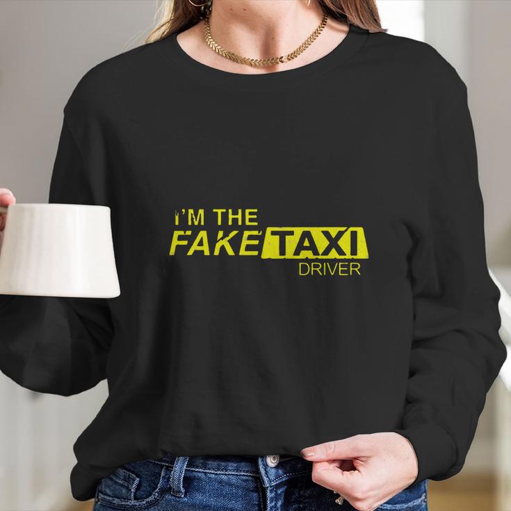 Im The Fake Taxi Driver Shirt Long Sleeve T-Shirt Gifts for Her