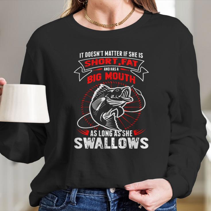 Fishing She Is Short Fat A Big Mouth She Swallows T-Shirt Long Sleeve T-Shirt Gifts for Her