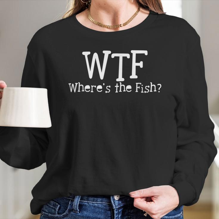 Fishing Gifts - Wtf Wheres The Fish Funny Fishing Long Sleeve T-Shirt Gifts for Her