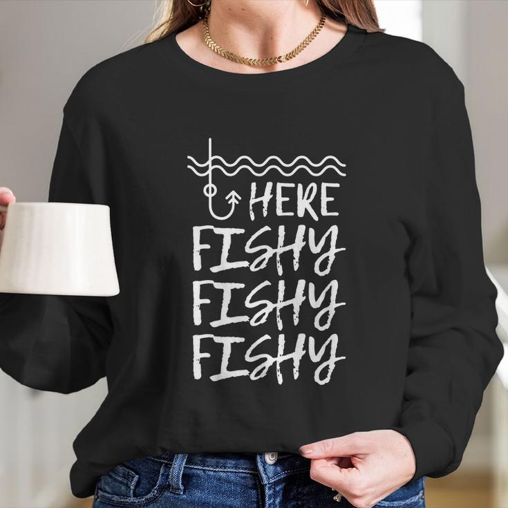 Here Fishy Fishy Fishy Fisherman Funny Fishing Long Sleeve T-Shirt Gifts for Her