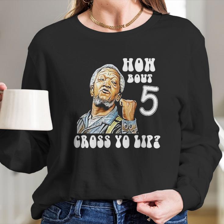 Fred Sanford How Bout 5 Cross Yo Lip Long Sleeve T-Shirt Gifts for Her