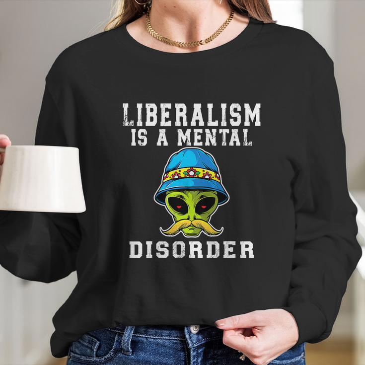 Funny Alien Quote Liberalism Is A Mental Disorder Long Sleeve T-Shirt Gifts for Her