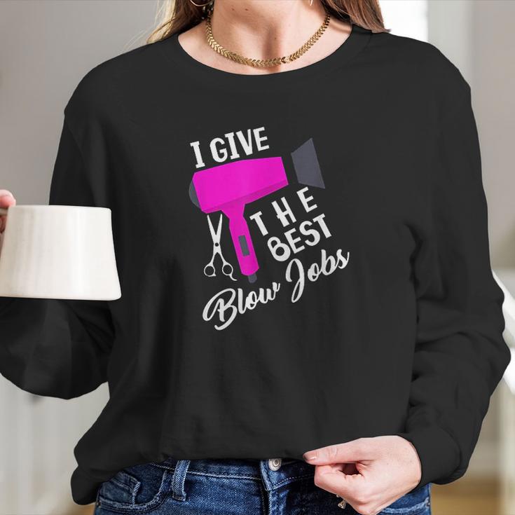 Funny Hairdresser I Give The Best Blow Jobs Hair Stylist Long Sleeve T-Shirt Gifts for Her