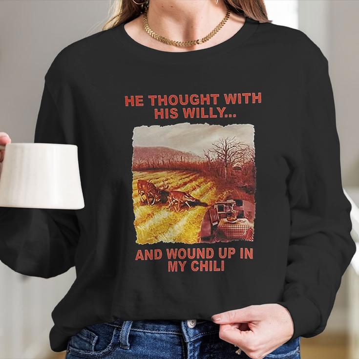 Funny He Thought With His Willy And Wound Up In My Chili Long Sleeve T-Shirt Gifts for Her