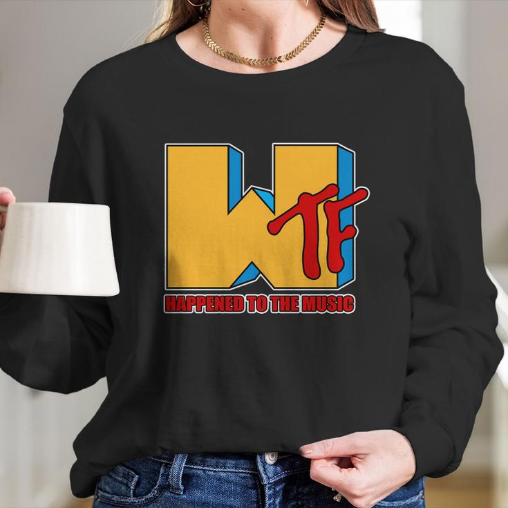 Funny Wtf Happened To The Music Funny Long Sleeve T-Shirt Gifts for Her