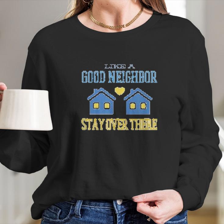 Like A Good Neighbor Stay Over There Funny Social Distancing Long Sleeve T-Shirt Gifts for Her