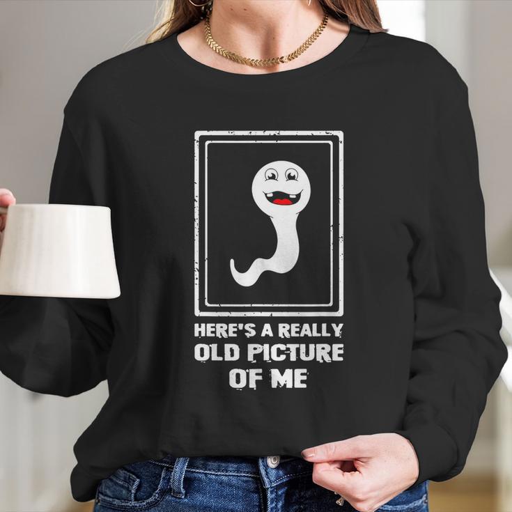 Heres A Really Old Picture Of Me Funny Sperm Long Sleeve T-Shirt Gifts for Her