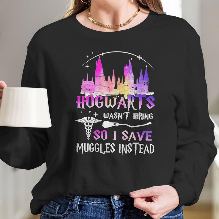 Hogwarts Wasnt Hiring So I Save Muggles Instead Long Sleeve T-Shirt Gifts for Her