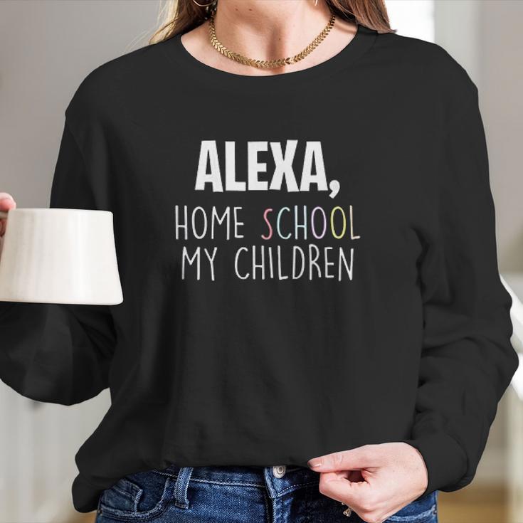 Homeschooling Alexa Homeschool My Children Long Sleeve T-Shirt Gifts for Her