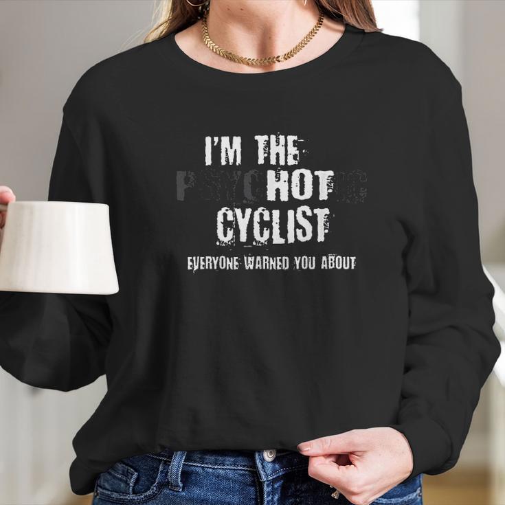 Im The Hot Psychotic Cyclist Warning You Funny Gift Cycling Long Sleeve T-Shirt Gifts for Her