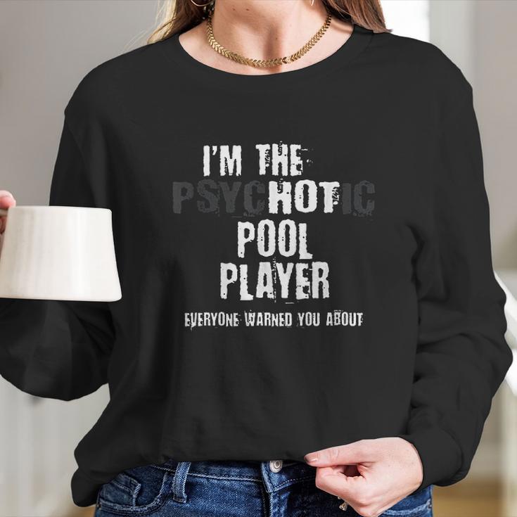 A Hot Psychotic Pool Player Warning You Funny Gift Billiard Long Sleeve T-Shirt Gifts for Her