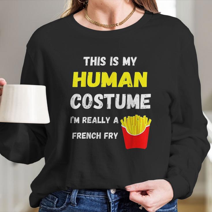 This Is My Human Costume I Am Really A French Fry Fries Long Sleeve T-Shirt Gifts for Her