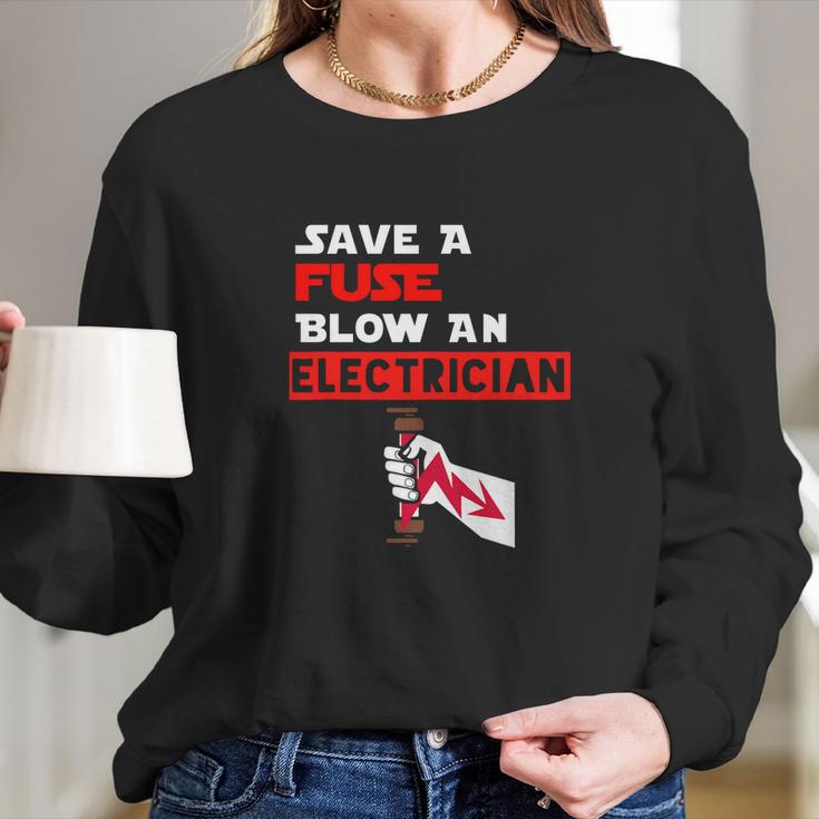 Humor Electrical Quote Save A Fuse Blow An Electrician Long Sleeve T-Shirt Gifts for Her