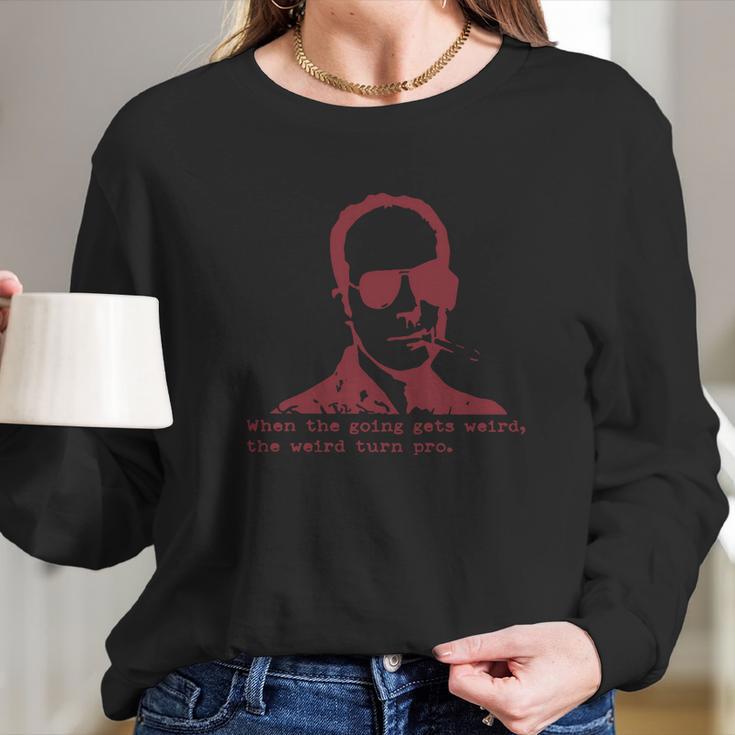 Hunter S Thompson When The Going Gets Weird The Weird Turn Pro Long Sleeve T-Shirt Gifts for Her