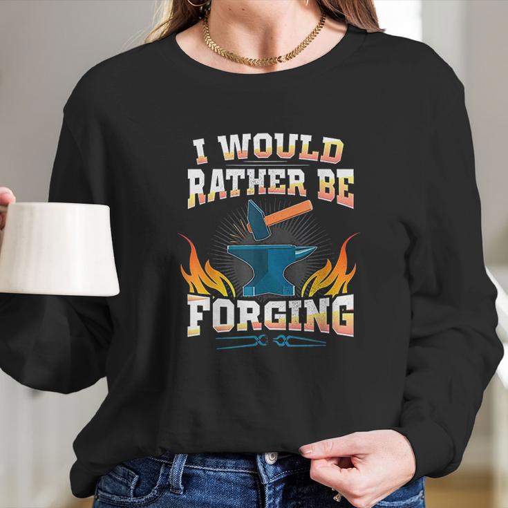 Id Rather Be Forging Forge Long Sleeve T-Shirt Gifts for Her