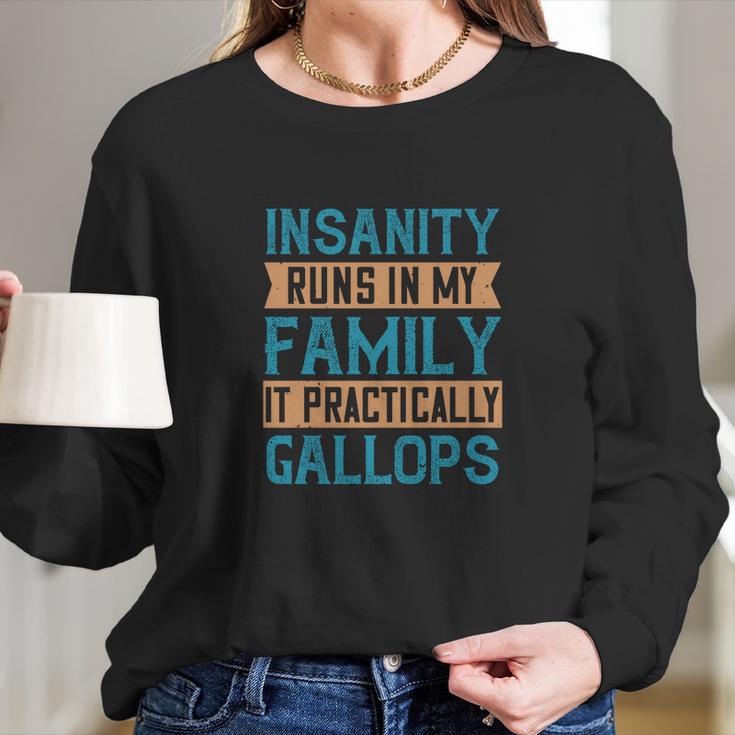 Insanity Runs In My Family It Practically Gallops Long Sleeve T-Shirt Gifts for Her