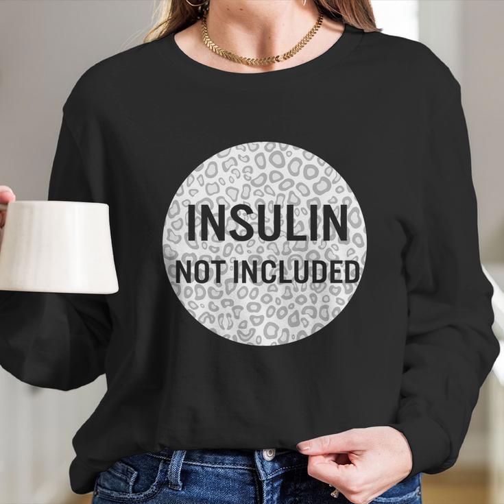 Insulin Not Included Diabetic Pancreas Diabetes Awareness Great Gift Long Sleeve T-Shirt Gifts for Her