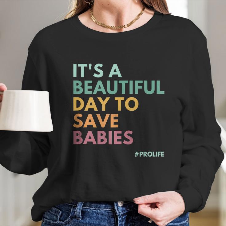 Its A Beautiful Days To Save Babies Prolife Long Sleeve T-Shirt Gifts for Her