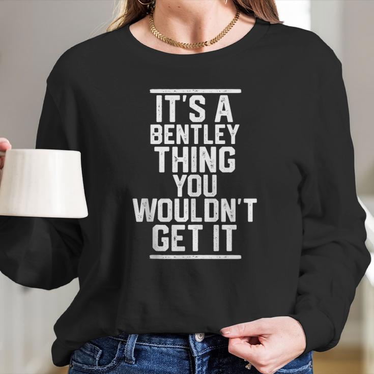 Its A Bentley Thing You Wouldnt Get It - Family Last Name Long Sleeve T-Shirt Gifts for Her