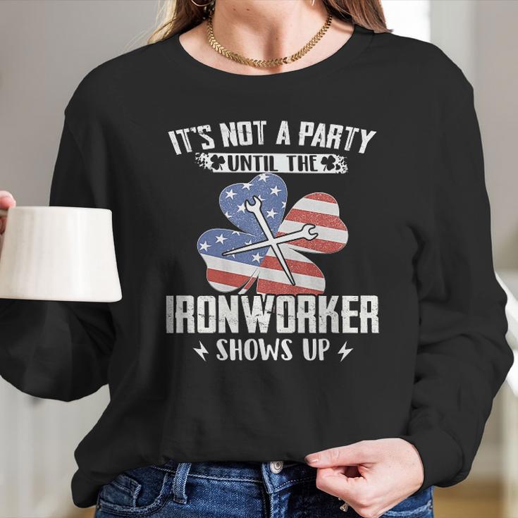 Its Not The Party Until The Ironworker Shows Up Long Sleeve T-Shirt Gifts for Her